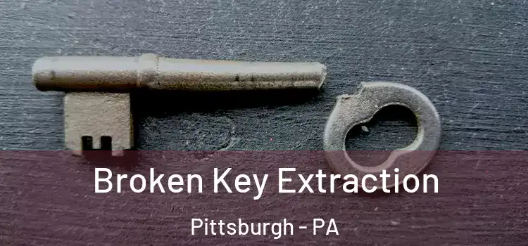 Broken Key Extraction Pittsburgh - PA