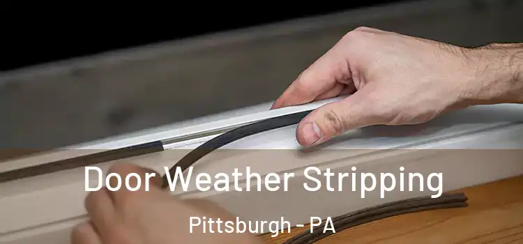 Door Weather Stripping Pittsburgh - PA